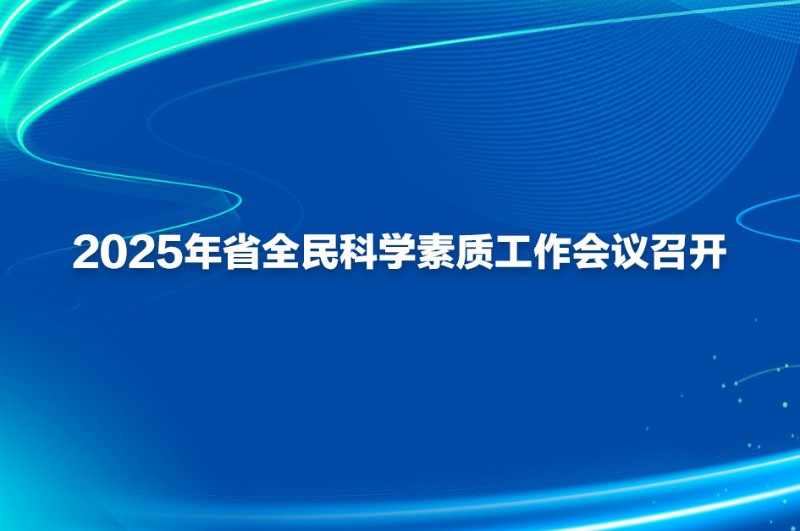 2025年省全民科学素质工作会议召开
