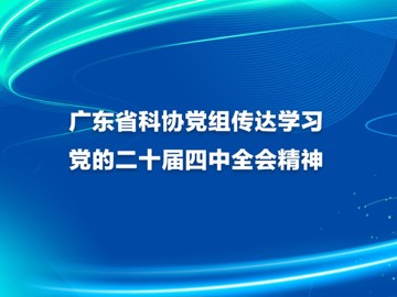 广东省科协党组传达学习党的二十届四中全会精神