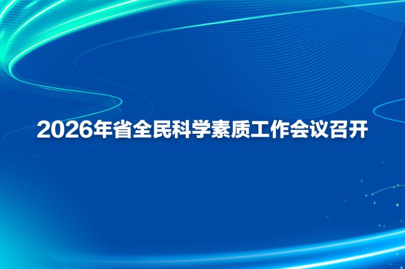 2026年省全民科学素质工作会议召开