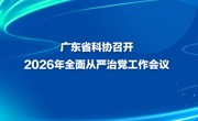 广东省科协召开2026年全面从严治党工作会议
